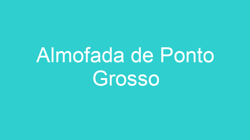 Almofada de Ponto Grosso