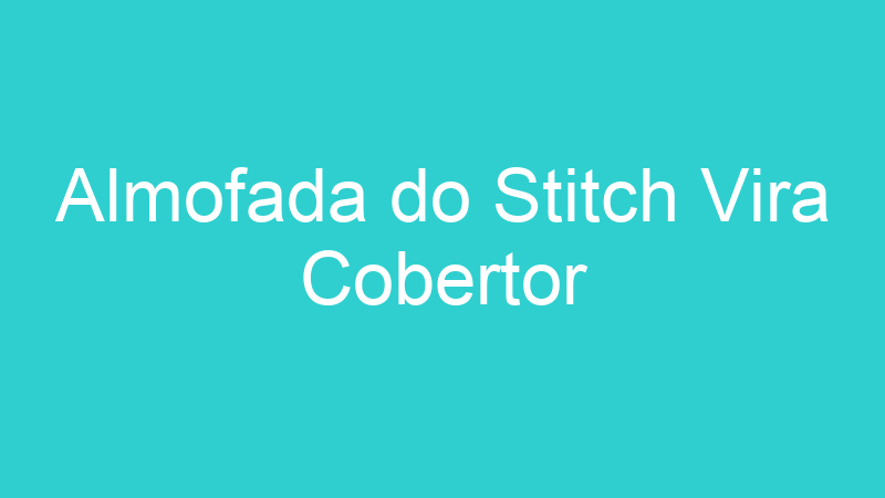 Almofada do Stitch Vira Cobertor