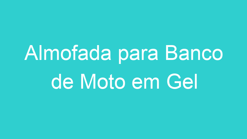 Almofada para Banco de Moto em Gel