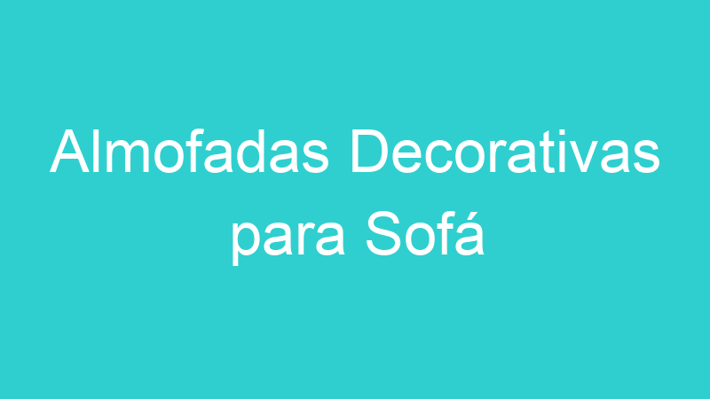 Almofadas Decorativas para Sofá