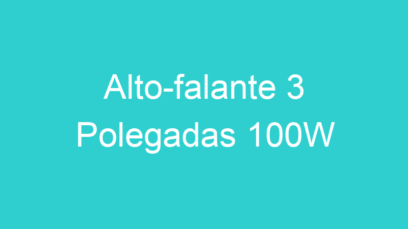 Alto-falante 3 Polegadas 100W