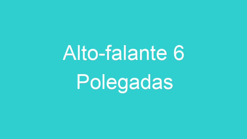 Alto-falante 6 Polegadas