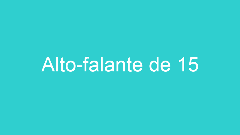 Alto-falante de 15