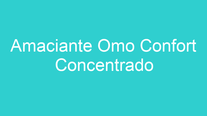 Amaciante Omo Confort Concentrado