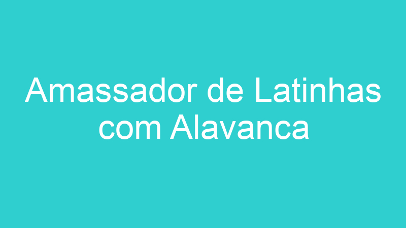 Amassador de Latinhas com Alavanca