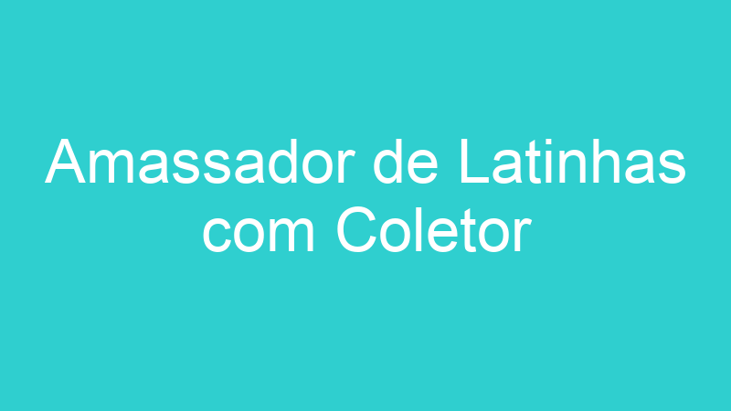 Amassador de Latinhas com Coletor