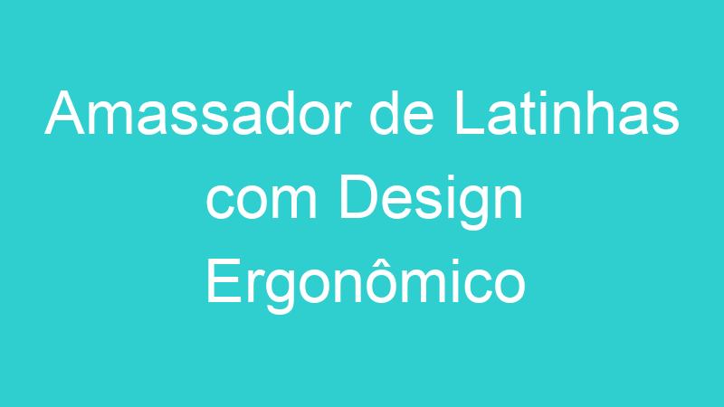 Amassador de Latinhas com Design Ergonômico