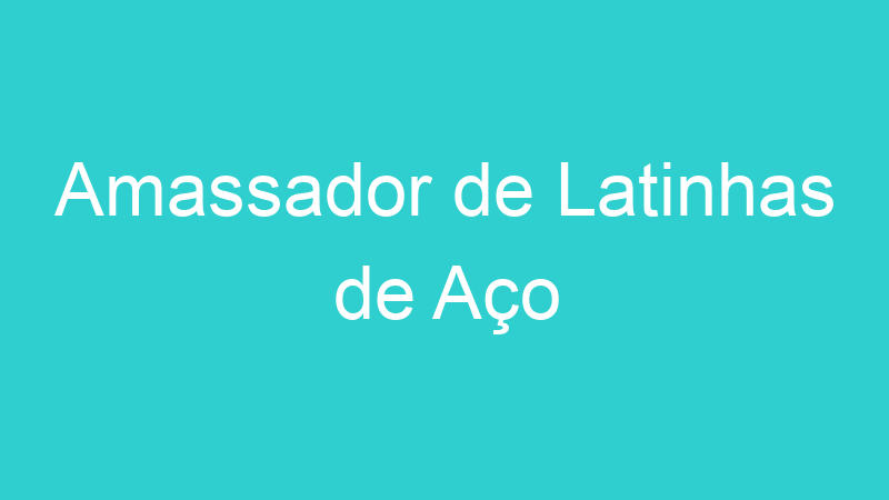 Amassador de Latinhas de Aço