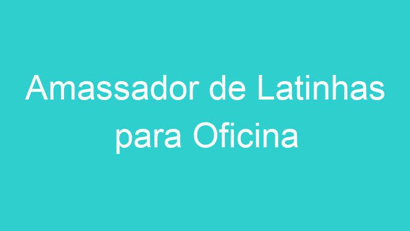 Amassador de Latinhas para Oficina
