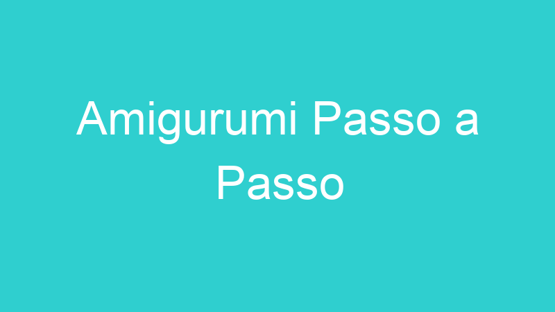 Amigurumi Passo a Passo