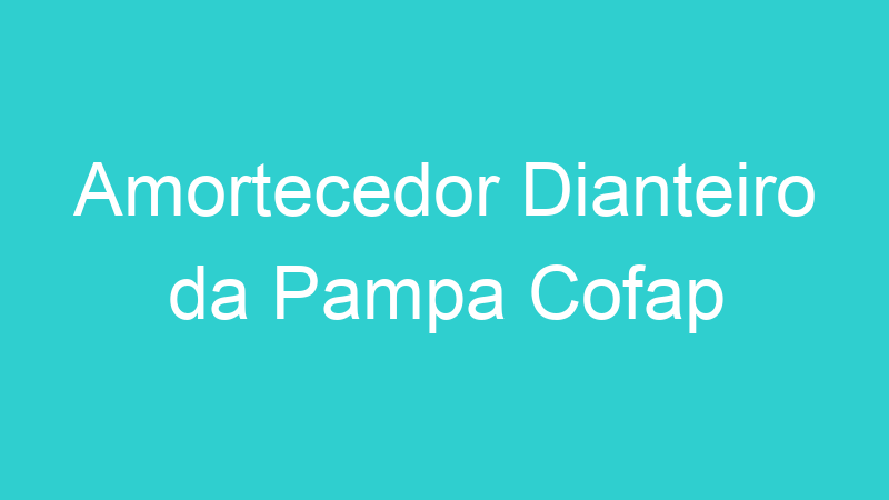 Amortecedor Dianteiro da Pampa Cofap