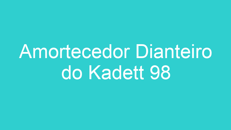 Amortecedor Dianteiro do Kadett 98