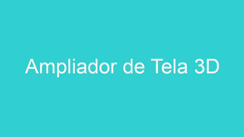 Ampliador de Tela 3D