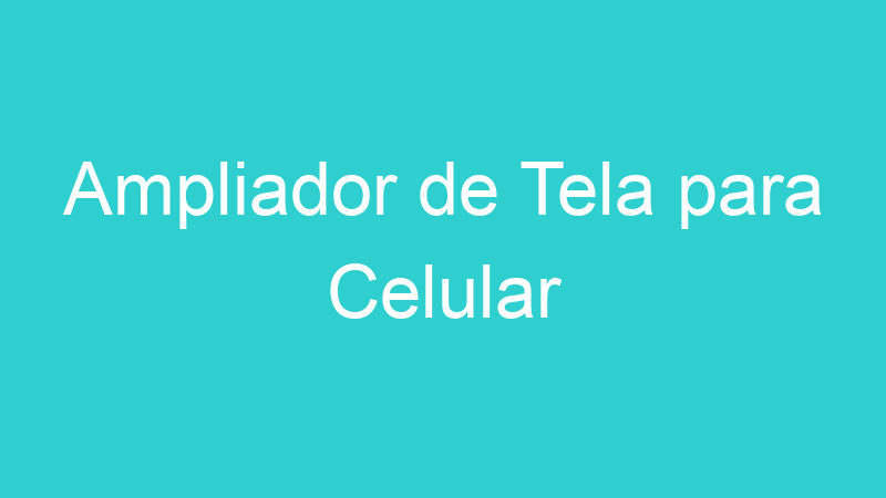 Ampliador de Tela para Celular