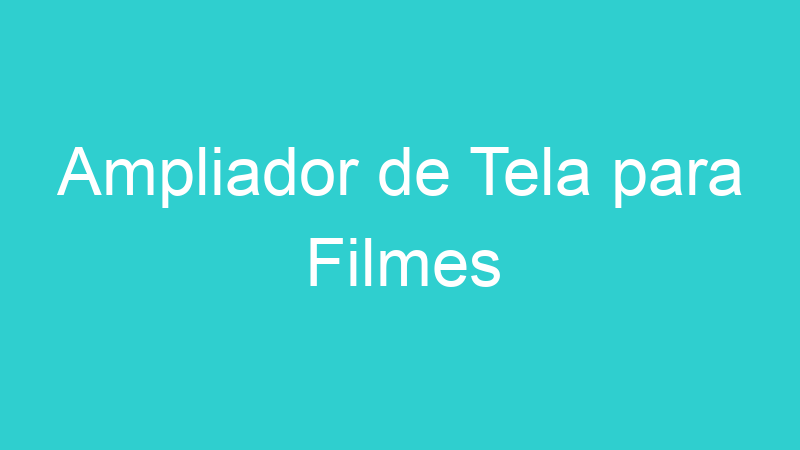 Ampliador de Tela para Filmes