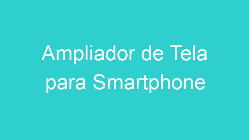 Ampliador de Tela para Smartphone