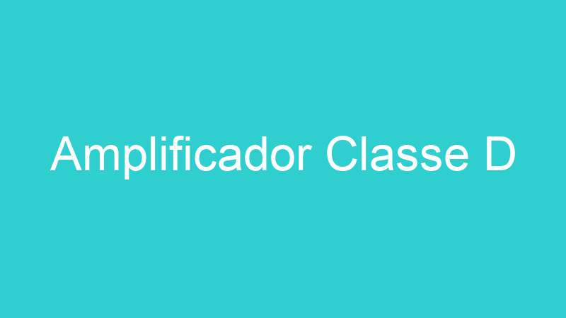 Amplificador Classe D