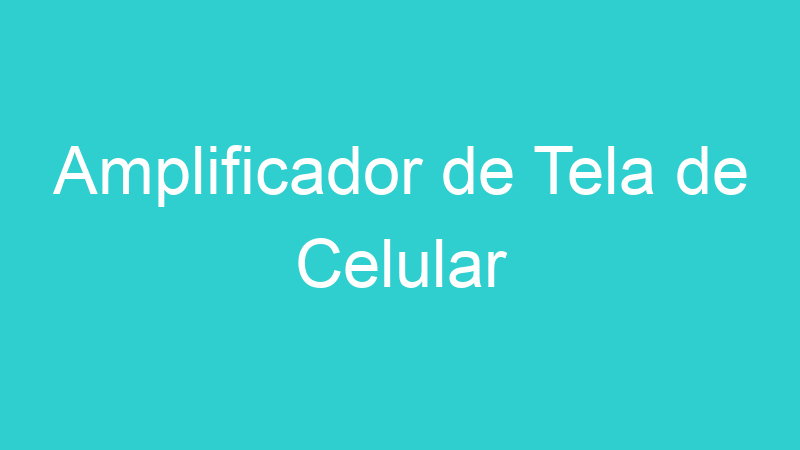 Amplificador de Tela de Celular