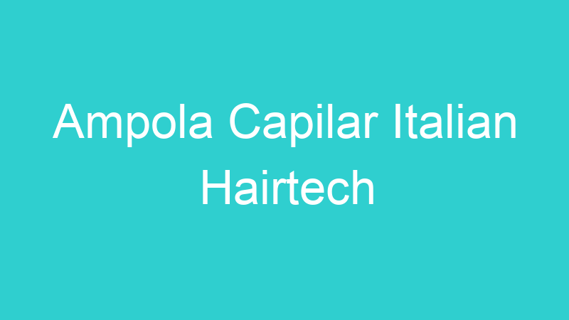 Ampola Capilar Italian Hairtech