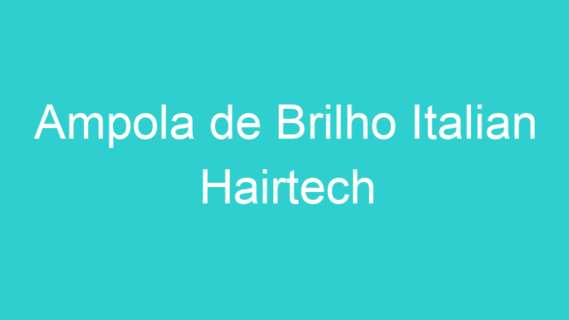 Ampola de Brilho Italian Hairtech
