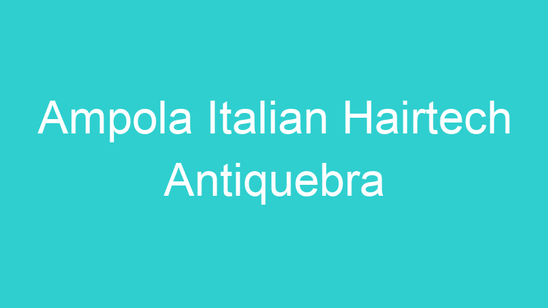 Ampola Italian Hairtech Antiquebra