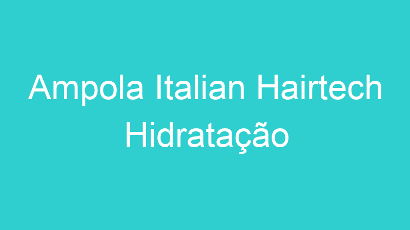 Ampola Italian Hairtech Hidratação