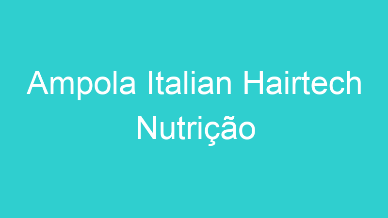 Ampola Italian Hairtech Nutrição