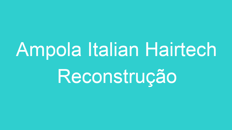 Ampola Italian Hairtech Reconstrução