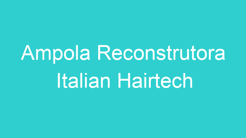 Ampola Reconstrutora Italian Hairtech