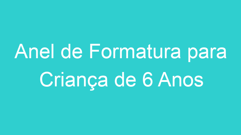 Anel de Formatura para Criança de 6 Anos