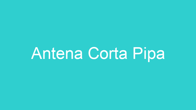 Antena Corta Pipa