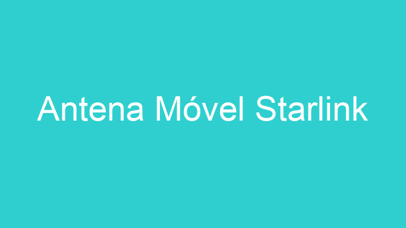 Antena Móvel Starlink