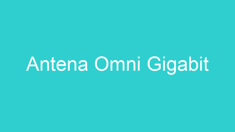 Antena Omni Gigabit