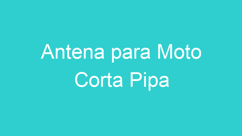 Antena para Moto Corta Pipa