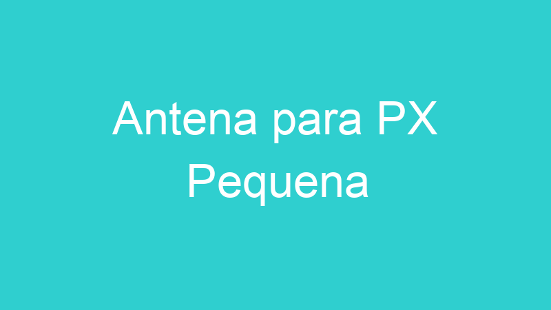 Antena para PX Pequena