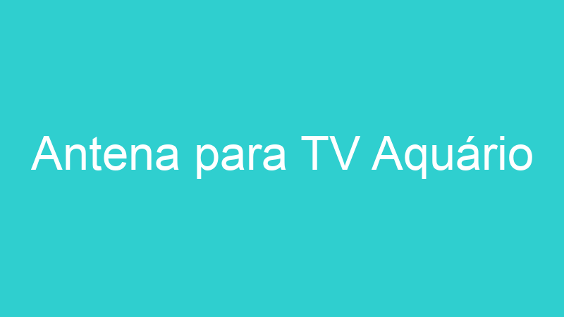 Antena para TV Aquário