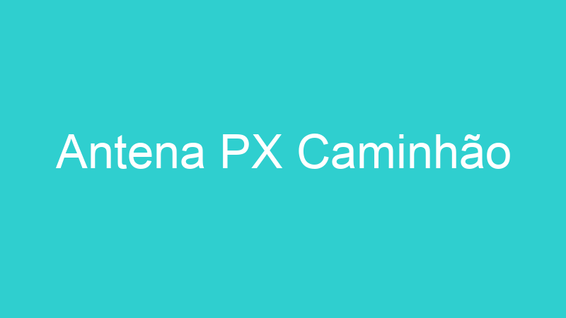 Antena PX Caminhão