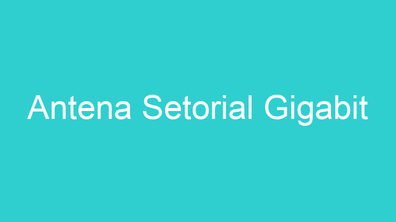 Antena Setorial Gigabit