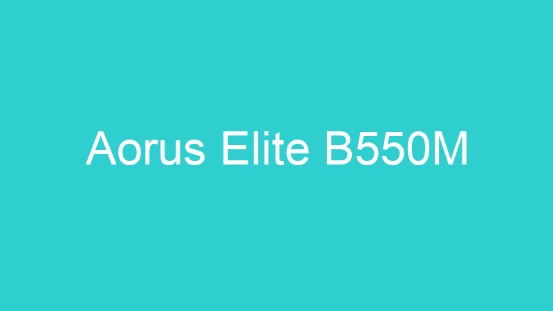 Aorus Elite B550M