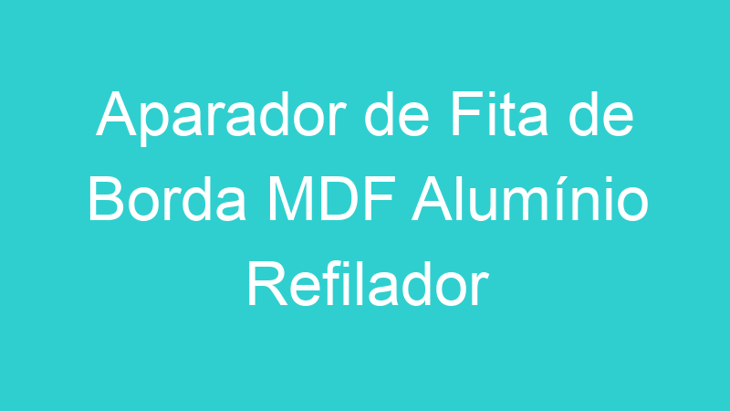 Aparador de Fita de Borda MDF Alumínio Refilador