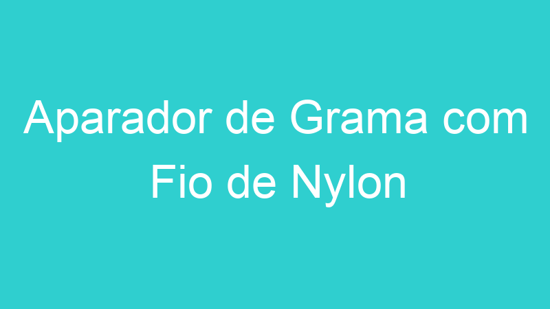 Aparador de Grama com Fio de Nylon