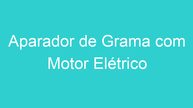 Aparador de Grama com Motor Elétrico