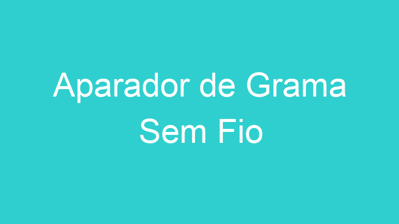 Aparador de Grama Sem Fio