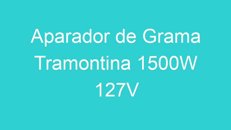 Aparador de Grama Tramontina 1500W 127V