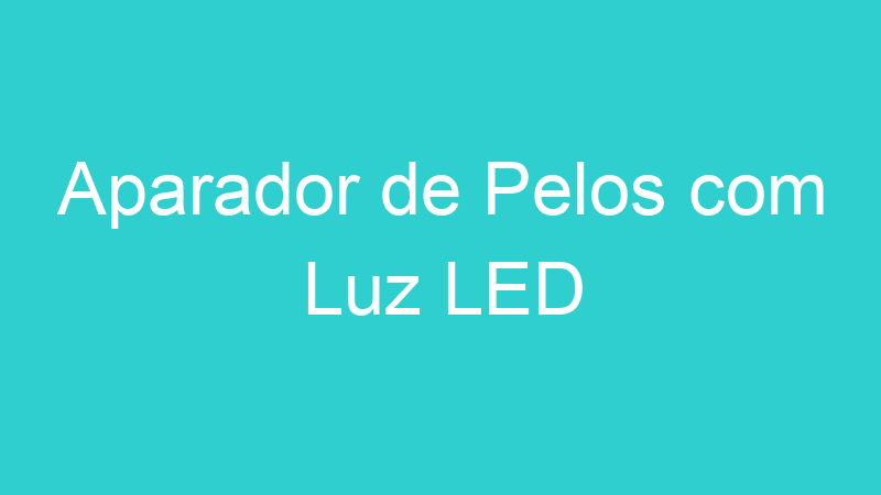Aparador de Pelos com Luz LED