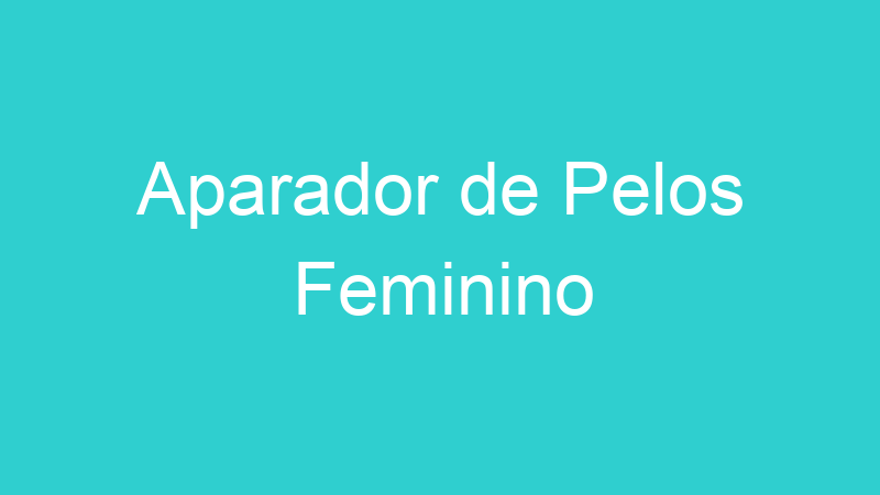 Aparador de Pelos Feminino