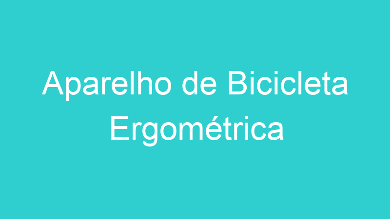 Aparelho de Bicicleta Ergométrica