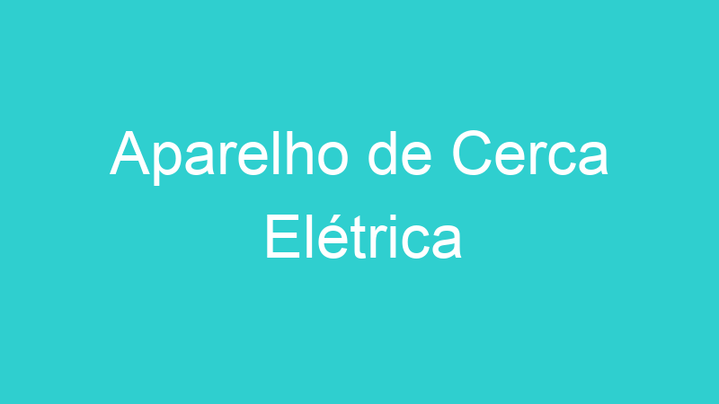 Aparelho de Cerca Elétrica