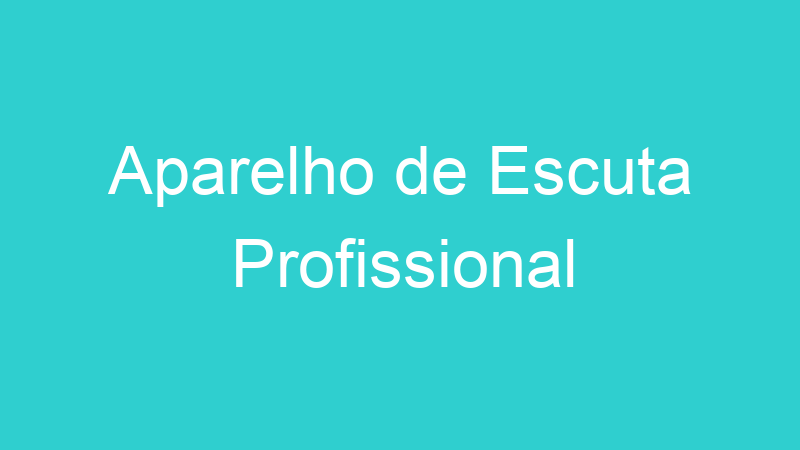 Aparelho de Escuta Profissional