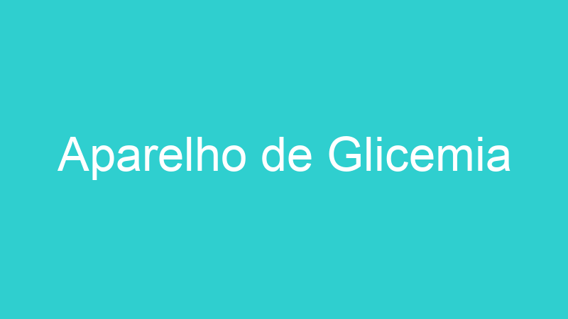Aparelho de Glicemia